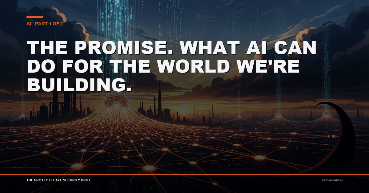 Part 1: The Promise. What AI Can Do For Cyber, OT, and the World We’re Building